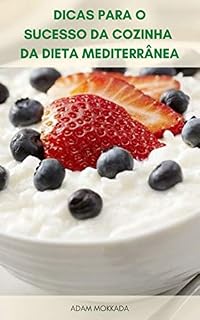 Livro Dicas Para O Sucesso Da Cozinha Da Dieta Mediterrânea : 77 Principais Receitas De Dieta Mediterrânea - Plano De Refeição Da Dieta Mediterrânea - Guia De Dieta Mediterrânea Para Iniciantes