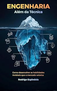 Livro Engenharia Além da Técnica: Como Desenvolver as Habilidades Invisíveis que o Mercado Valoriza