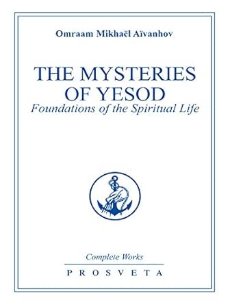 The Mysteries Of Yesod Foundations Of The Spiritual Life Complete Works Book 7 Kindle Edition By Aivanhov Omraam Mikhael Religion Spirituality Kindle Ebooks Amazon Com