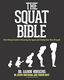 The Squat Bible: The Ultimate Guide to Mastering the Squat and Finding Your True Strength