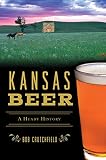 Kansas Beer: A Heady History (American Palate) by Bob Crutchfield