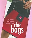 Chic Bags: 22 Handbags, Purses, Totes, and Accessories to Make