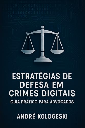 ESTRATÉGIAS DE DEFESA EM CRIMES DIGITAIS: GUIA PRÁTICO PARA ADVOGADOS ...