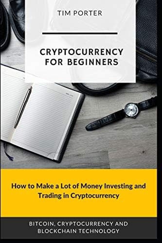 Cryptocurrency for Beginners: How to Make a Lot of Money Investing and Trading in Cryptocurrency