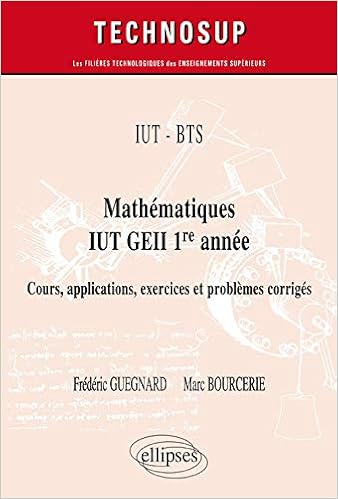Amazon Fr Iut Bts Mathematiques Iut Geii 1re Annee Cours Applications Exercices Et Problemes Corriges Guegnard Frederic Bourcerie Marc Livres