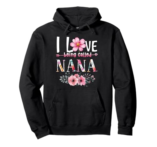 I Love Being Called Nana Grandma Mothers Day Pullover Hoodie