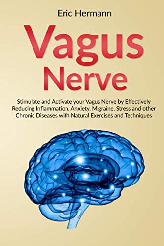 Vagus Nerve: Stimulate and Activate your Vagus Nerve by Effectively Reducing Inflammation, Anxiety,