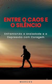 Livro Entre o Caos e o Silêncio: Enfrentando a Ansiedade e a Depressão com Coragem