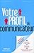 Votre profil de communicateur: Comment vous adapter à tous et à chacun. En bonus un questionnaire d'auto-évaluation (French Edition) by
