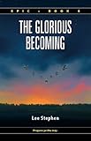 The Glorious Becoming (Epic Book 4) by 