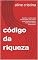 Livro código da riqueza: O passo a passo para desbloquear sua mente, atrair prosperidade e viver sem limites financeiros.