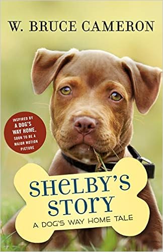Shelby's Story: A Dog's Way Home Tale (Dog's Purpose Puppy Tales), by W. Bruce Cameron Shelby's Story: A Dog's Way Home Tale (Dog's Purpose Puppy Tales), by W. Bruce Cameron