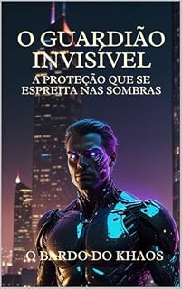 Livro O Guardião Invisível: A Proteção que se Espreita nas Sombras