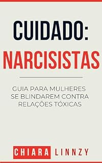 Livro Cuidado: NARCISISTAS: GUIA PARA MULHERES SE BLINDAREM CONTRA RELAÇÕES TÓXICAS