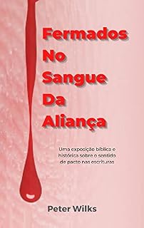 Livro Fermados No Sangue Da Aliança: Uma Exposição biblica e histórica sobre o sentido de pacts nas escrituras