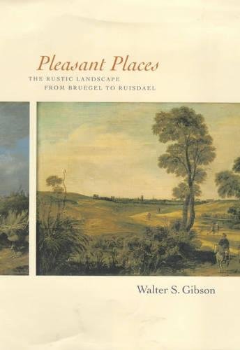 Pleasant Places: The Rustic Landscape from Breugel to Ruisdael by Walter S. Gibson