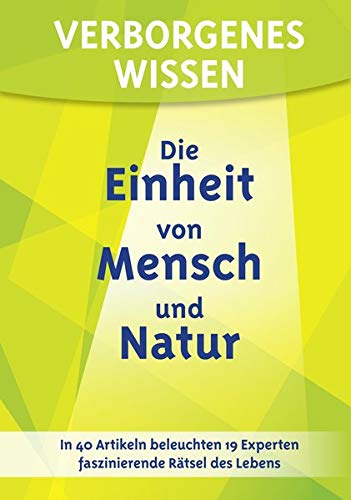 Verborgenes Wissen Die Einheit Von Mensch Und Natur In 40 Artikeln Beleuchten 19 Experten Faszinierende Ratsel Des Lebens Ackermann Barbel Amazon De Bucher
