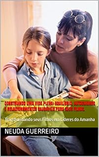 Livro Construindo uma Vida Plena: Equilíbrio, Autocuidado e Relacionamentos Saudáveis para seus filhos.: Transformando seus Filhos em Líderes do Amanha (Criando ... Descubra o Segredo do Sucesso Real Livro 2)