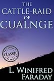 THE CATTLE-RAID OF CUALNGE (TAIN BO CUAILNGE) : An Old Irish Prose-Epic - Annotated Celtics' People History by L. Winifred Faraday