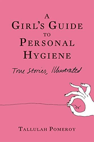 A Girl's Guide to Personal Hygiene: True Stories, Illustrated