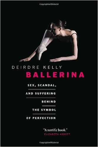 Ballerina: Sex, Scandal, and Suffering Behind the Symbol of Perfection, by Deirdre Kelly Ballerina: Sex, Scandal, and Suffering Behind the Symbol of Perfection, by Deirdre Kelly