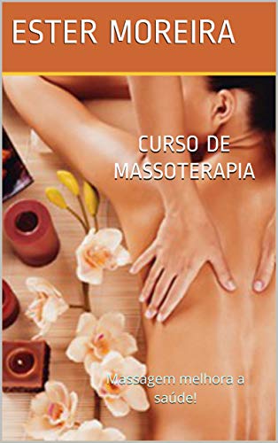 CURSO DE MASSOTERAPIA: Massagem melhora a saúde! (Portuguese Edition) by [MOREIRA, ESTER]