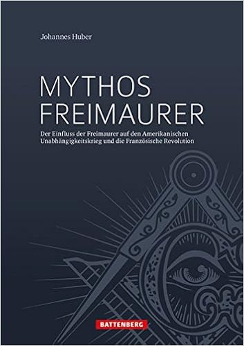 Mythos Freimaurer Der Einfluss Der Freimaurer Auf Den Amerikanischen Unabhangigkeitskrieg Und Die Franzosische Revolution Amazon De Johannes Huber Bucher