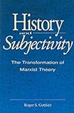 History and Subjectivity : The Transformation of Marxist Theory, Gottlieb, Roger S., 0391037889