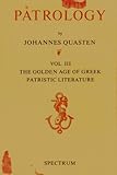 Patrology, Vol. III: The Golden Age of Greek Patristic Literature, From the Council of Nicaea to the Council of Chalcedon