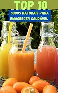 Livro Top 10 Sucos naturais Para Emagrecer De Forma Saudável : Receitas e Benefícios de Cada fruta para a Saúde