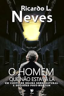 Livro O HOMEM QUE NÃO ESTAVA LÁ: Um conto de drama sobrenatural e decisões post-mortem