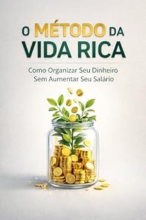 Livro O MÉTODO DA VIDA RICA: Como Organizar Seu Dinheiro Sem Aumentar Seu Salário