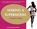 Making A Supermodel: A Parents' Guide by Janice Celeste
