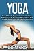 Yoga: Your Ultimate Beginner's Guide On How To Use Yoga To Maximize Weight Loss And Live The Stress- by Debeena Harris