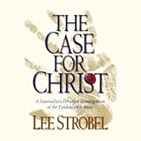 The Case for Christ: A Journalist's Personal Investigation of the Evidence for Jesus
