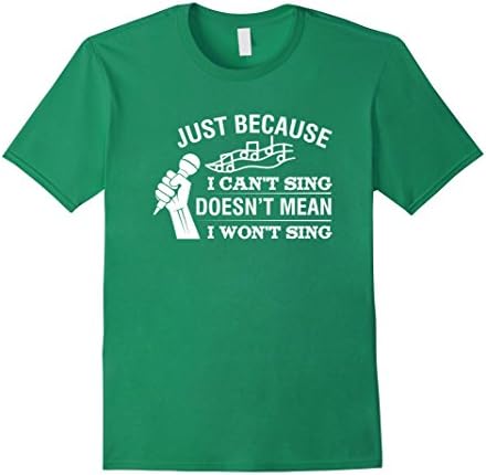 Mens Just Because I Cant Sing Doesnt Mean I Wont Sing Karaoke Small Kelly Green