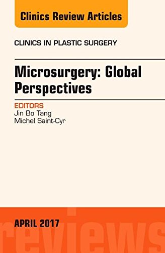 Microsurgery: Global Perspectives, An Issue of Clinics in Plastic Surgery, 1e (The Clinics: Surgery), by Jin Bo Tang MD, Michel Saint-Cyr