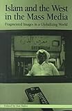 Islam and the West in the Mass Media : Fragmented Images in a Globalizing World, , 1572732687