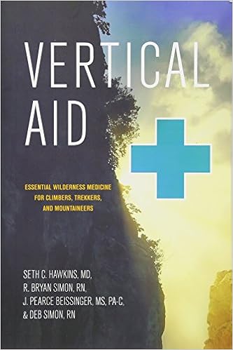 Vertical Aid: Essential Wilderness Medicine for Climbers, Trekkers, and Mountaineers, by Seth C. Hawkins MD Deb Simon RN Vertical Aid: Essential Wilderness Medicine for Climbers, Trekkers, and Mountaineers, by Seth C. Hawkins MD Deb Simon RN