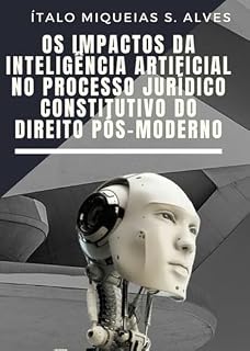 Livro Os Impactos Da Inteligência Artificial No Processo Jurídico Constitutivo Do Direito Pós Moderno