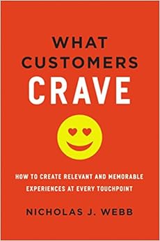 What Customers Crave: How to Create Relevant and Memorable Experiences at Every Touchpoint What Customers Crave: How to Create Relevant and Memorable Experiences at Every Touchpoint