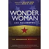 Wonder Woman and Philosophy: The Amazonian Mystique (The Blackwell Philosophy and Pop Culture Series)