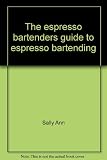 The espresso bartenders guide to espresso bartending by 