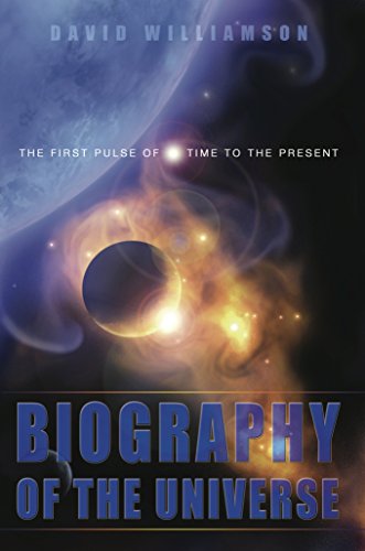 Biography of the Universe: The First Pulse of Time to the Present by David Lee Williamson