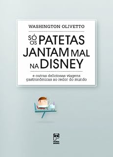 Livro Só os patetas jantam mal na Disney: E outras deliciosas viagens gastronômicas ao redor do mundo