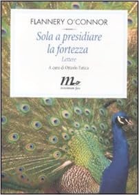 Flannery O'Connor - Sola a presidiare la fortezza. Lettere