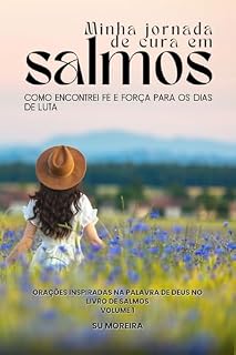 Minha Jornada de Cura em Salmos: Como Encontrei Fé e Força para os Dias de Luta (Jornada em Salmos Livro 1)