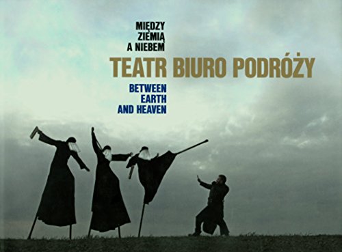Teatr Biuro Podrozy ["Travel Agency Theater"]: Miedzy ziemia a niebem / Between Earth and Heaven