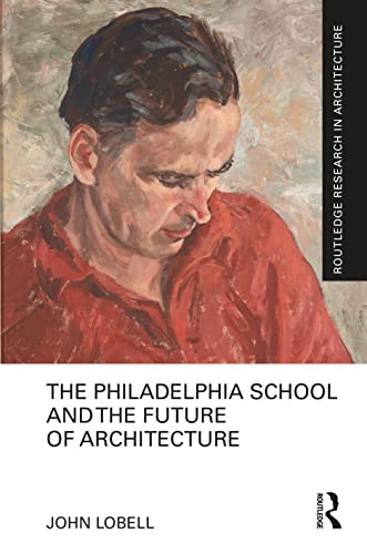 The Philadelphia School and the Future of Architecture (Routledge Research in Architecture) at Amazon