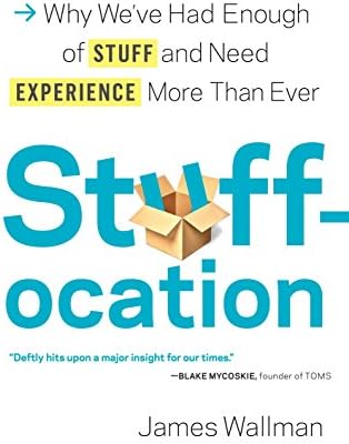 Stuffocation: Why We've Had Enough of Stuff and Need Experience More Than Ever